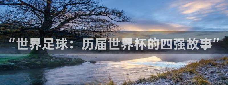 2026足球世界杯赛程时间表:“世界足球:历届世界杯的四强故事”